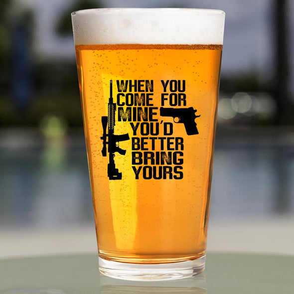 Pint Glass - When You Come for Mine You'd Better Bring Yours